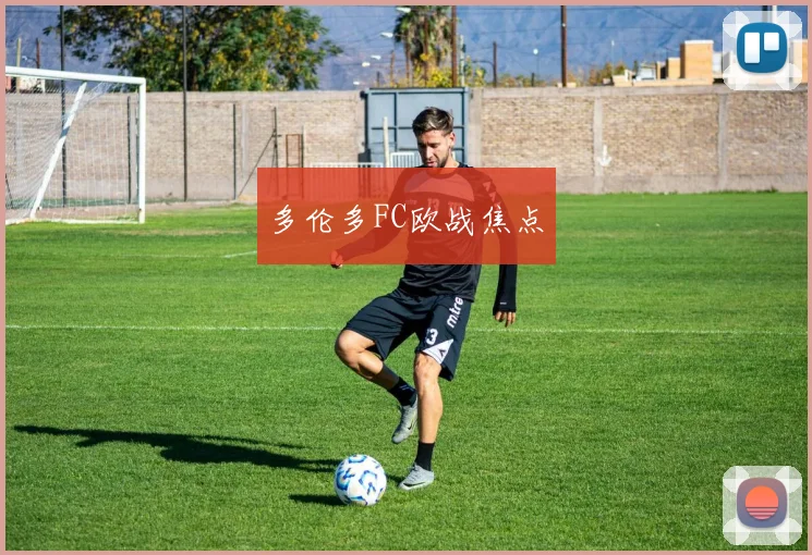 多伦多FC欧战焦点
