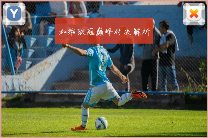 加维欧冠巅峰对决解析