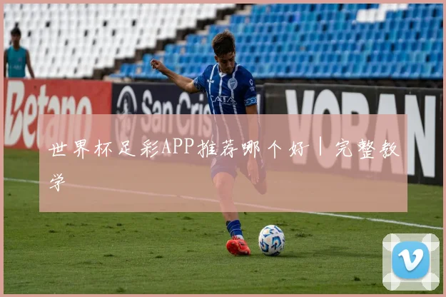 世界杯足彩APP推荐哪个好｜完整教学