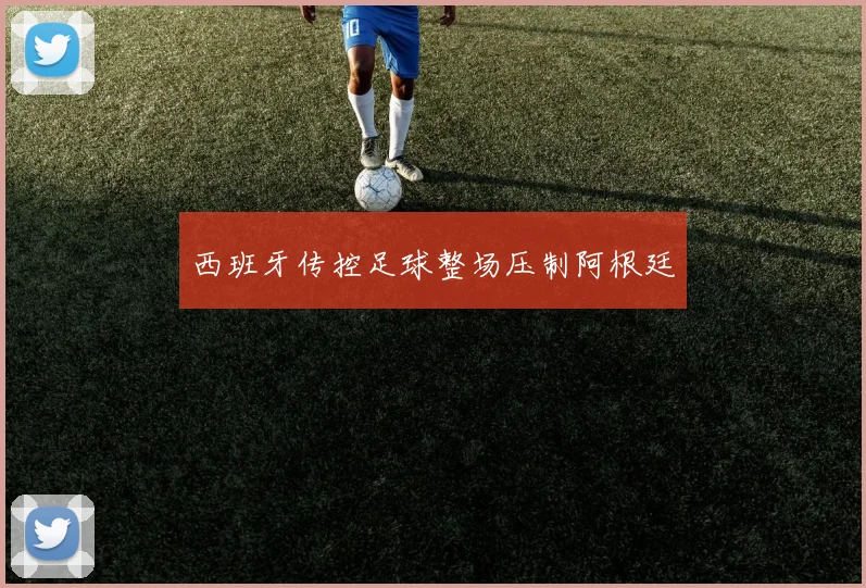 西班牙传控足球整场压制阿根廷
